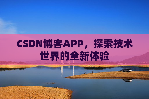 CSDN博客APP，探索技术世界的全新体验